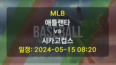 MLB 애틀랜타 vs 시카고컵스 2024-05-15 08:20