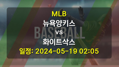MLB 뉴욕양키스 vs 화이트삭스 경기 일정: 2024-05-19 02:05