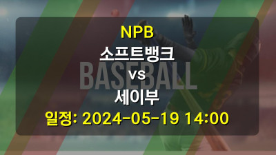 NPB 소프트뱅크 vs 세이부 경기 일정: 2024-05-19 14:00