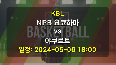 농구분석 KBL NPB 요코하마 vs 야쿠르트 2024-05-06 18:00