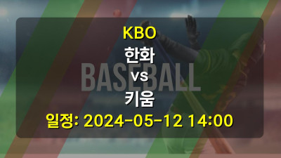 KBO 한화 vs 키움 2024-05-12 14:00