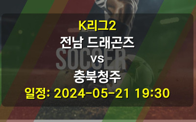 K리그2 전남 드래곤즈 vs 충북청주 경기 일정: 2024-05-21 19:30