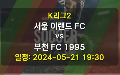 K리그2 서울 이랜드 FC vs 부천 FC 1995 경기 일정: 2024-05-21 19:30