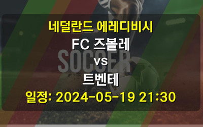 네덜란드 에레디비시 FC 즈볼레 vs 트벤테 경기 일정: 2024-05-19 21:30